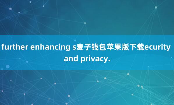 further enhancing s麦子钱包苹果版下载ecurity and privacy.