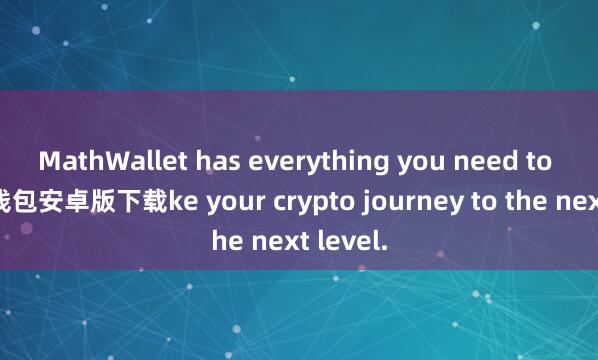 MathWallet has everything you need to ta麦子钱包安卓版下载ke your crypto journey to the next level.