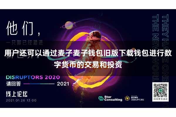 用户还可以通过麦子麦子钱包旧版下载钱包进行数字货币的交易和投资