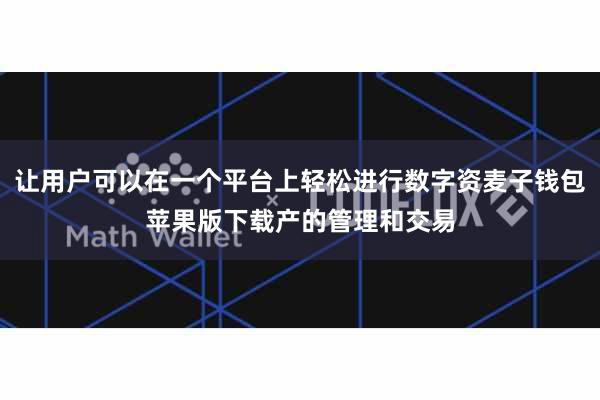 让用户可以在一个平台上轻松进行数字资麦子钱包苹果版下载产的管理和交易