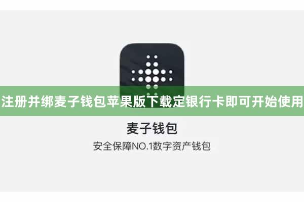 注册并绑麦子钱包苹果版下载定银行卡即可开始使用